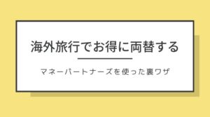 海外旅行の両替の裏技!マネーパートナーズの空港外貨受取サービスが便利