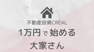 初心者でも1万円で大家さんになれる!不動産クラウドファンディング「CREAL(クリアル)」の始め方